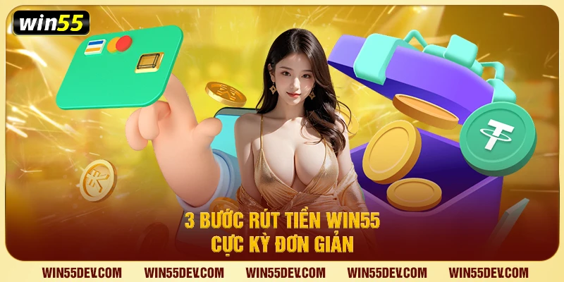 3 bước rút tiền Win55 cực kỳ đơn giản