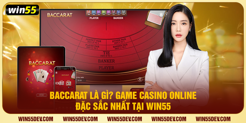 Baccarat Là Gì? Game Casino Online Đặc Sắc Nhất Tại Win55 Baccarat là gì