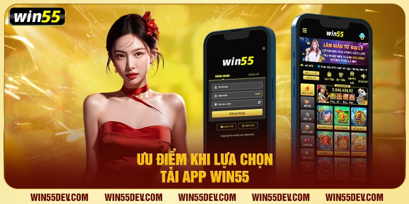Ưu điểm khi lựa chọn tải app Win55