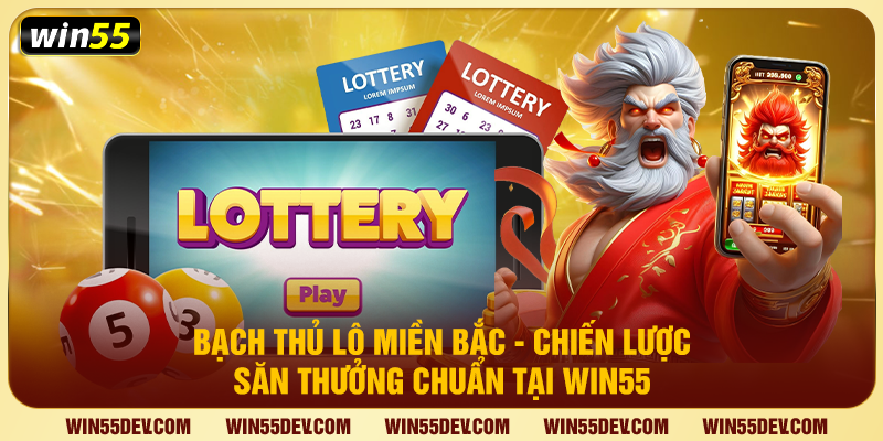 Bạch Thủ Lô Miền Bắc - Chiến Lược Săn Thưởng Chuẩn Tại Win55 Bạch thủ lô miền Bắc