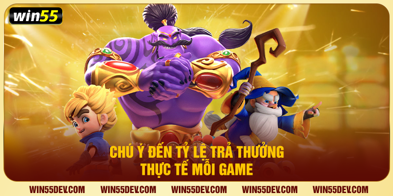 Chú ý đến tỷ lệ trả thưởng thực tế mỗi game