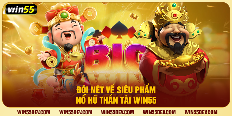 Đôi nét về siêu phẩm nổ hũ Thần Tài Win55